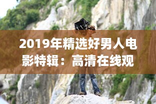 2019年精选好男人电影特辑：高清在线观看，汇聚全球经典影片的好男人视频影院 v4.8.2下载