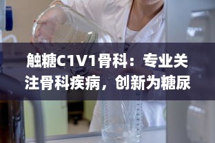 触糖C1V1骨科：专业关注骨科疾病，创新为糖尿病患者提供骨骼健康解决方案